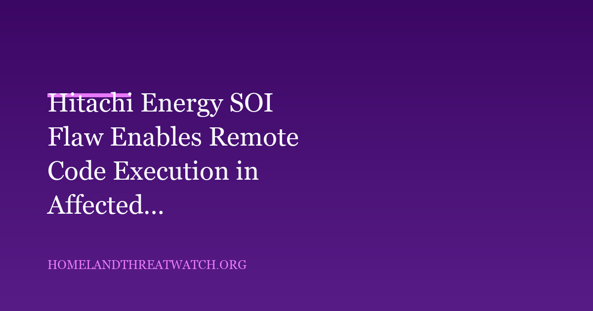 Hitachi Energy SOI Flaw Enables Remote Code Execution in Affected Versions