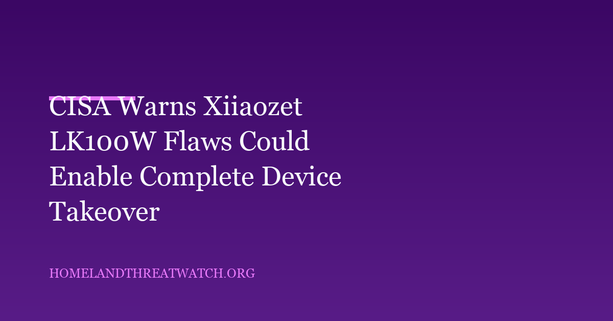 CISA Warns Xiiaozet LK100W Flaws Could Enable Complete Device Takeover