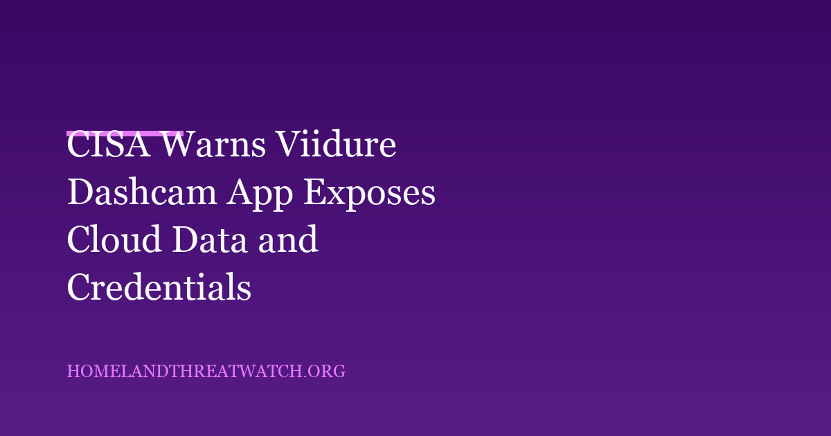 CISA Warns Viidure Dashcam App Exposes Cloud Data and Credentials