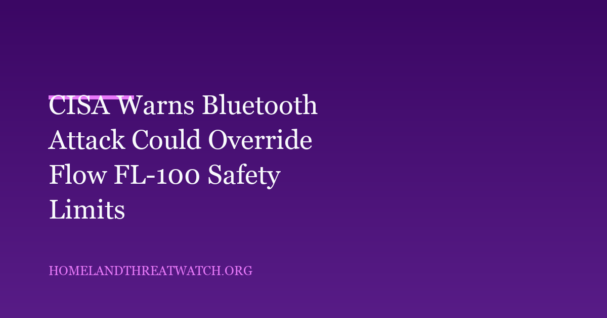 CISA Warns Bluetooth Attack Could Override Flow FL-100 Safety Limits