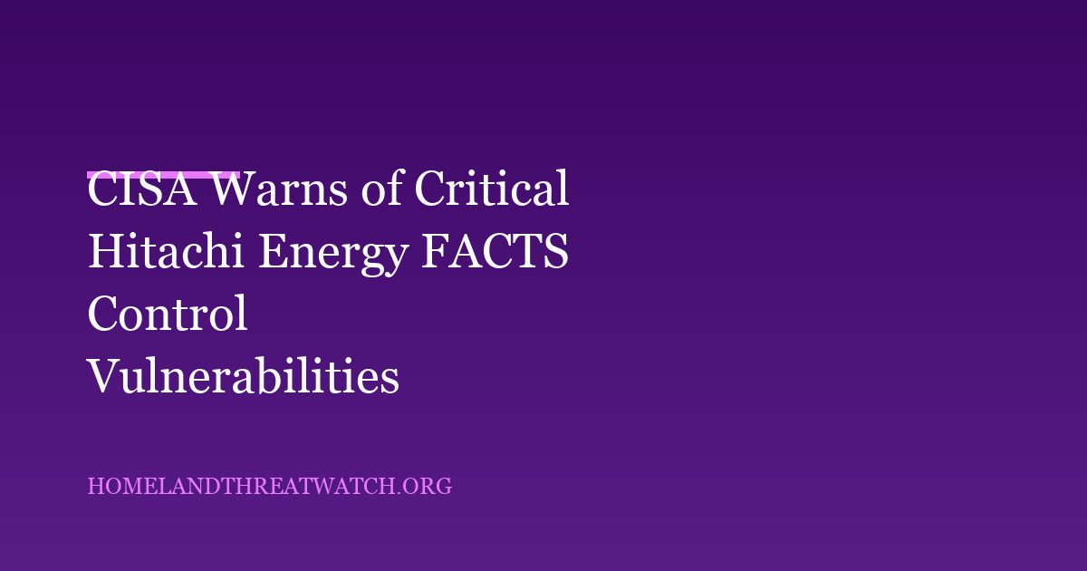 CISA Warns of Critical Hitachi Energy FACTS Control Vulnerabilities