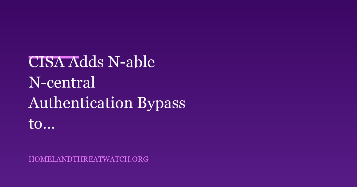 CISA Adds N-able N-central Authentication Bypass to Exploited Vulnerability Catalog